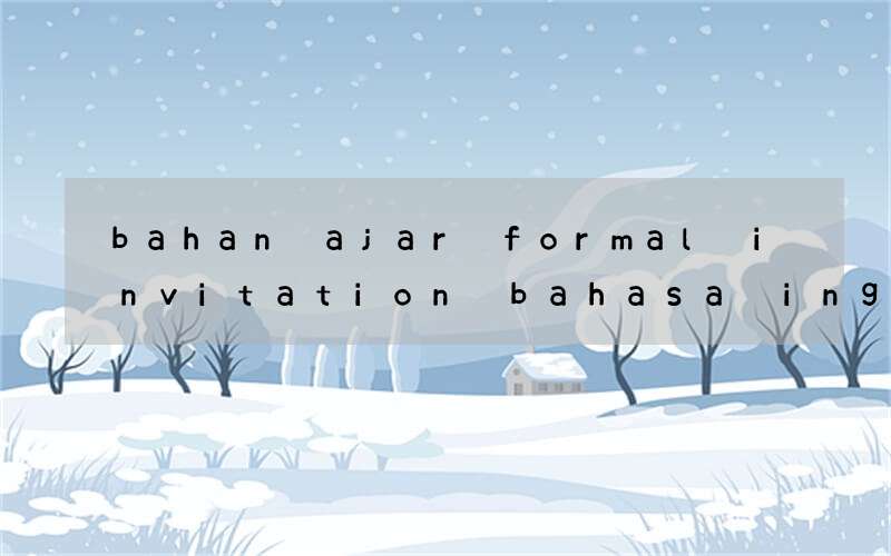 bahan ajar formal invitation bahasa inggris wajib kelas xi